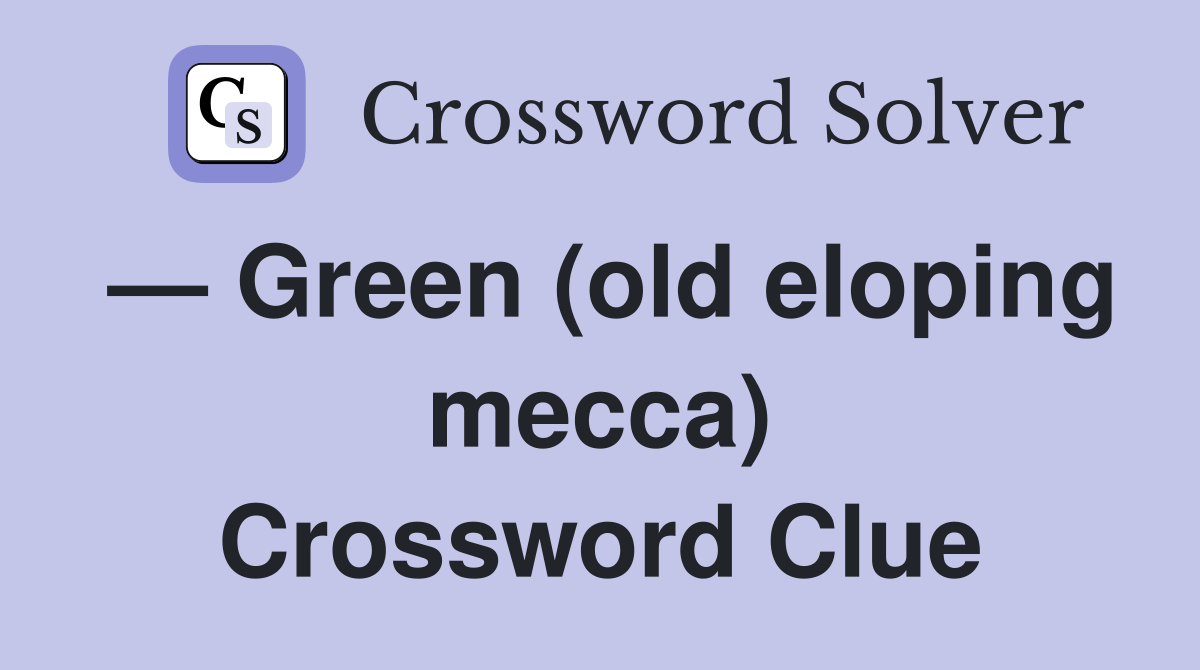 — Green (old eloping mecca) Crossword Clue