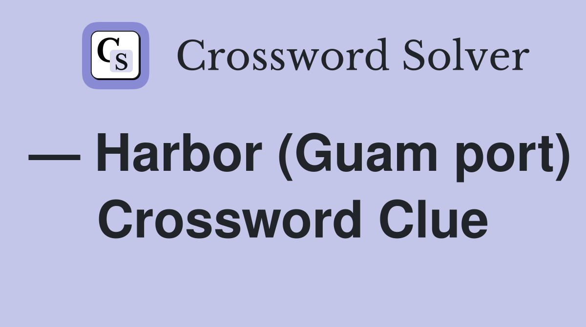 — Harbor (Guam port) Crossword Clue