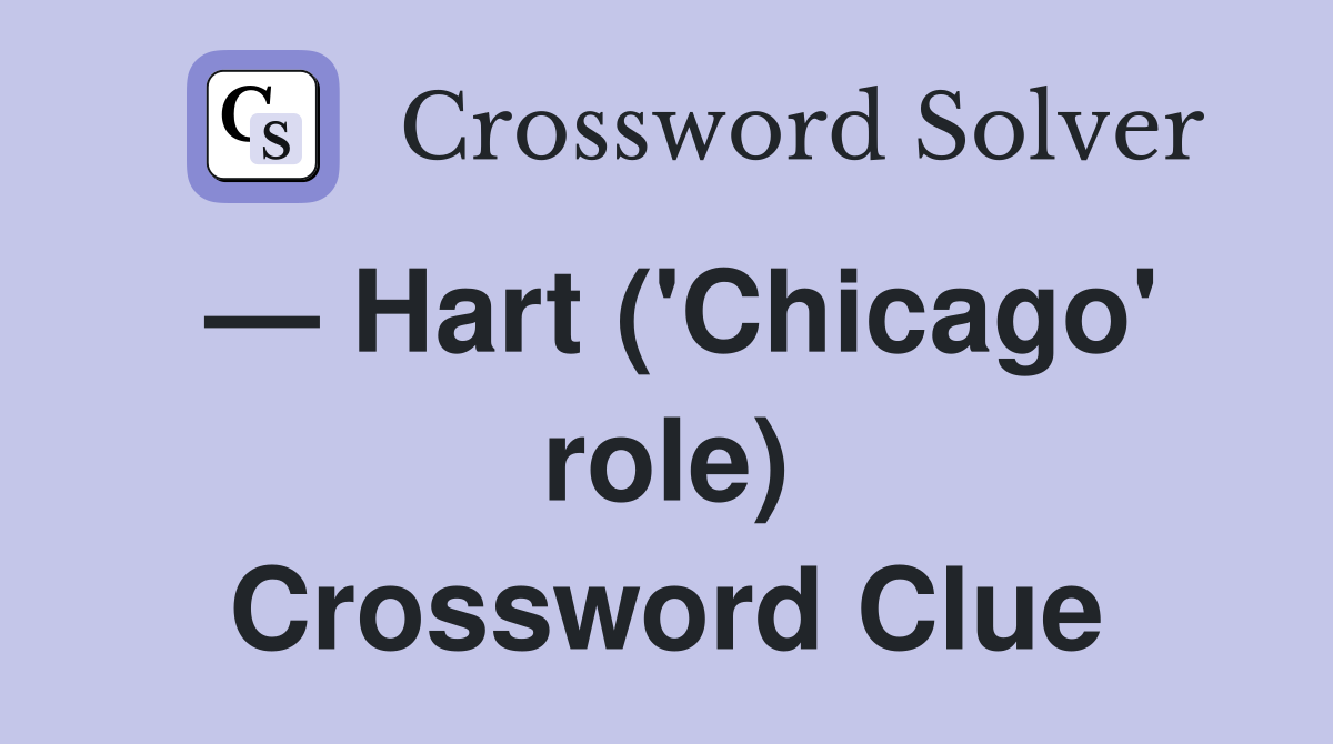 — Hart ('Chicago' role) Crossword Clue