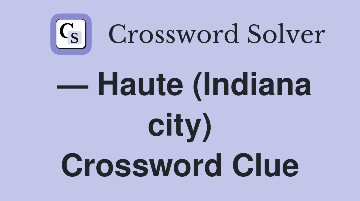 — Haute (Indiana city) Crossword Clue
