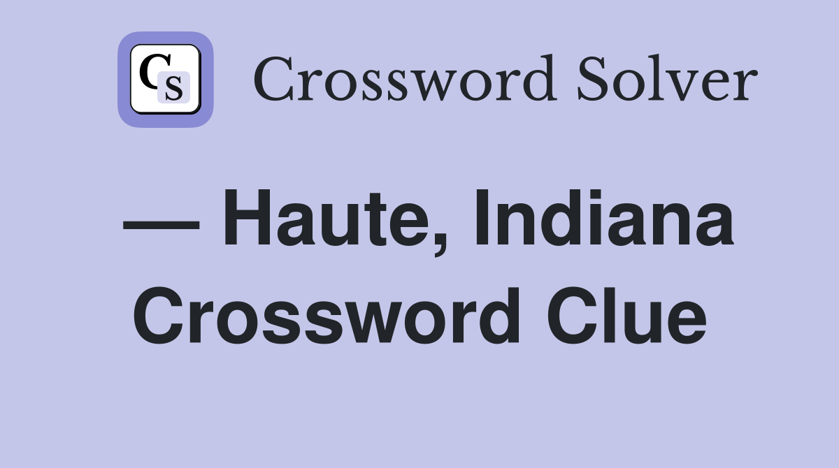 — Haute, Indiana Crossword Clue