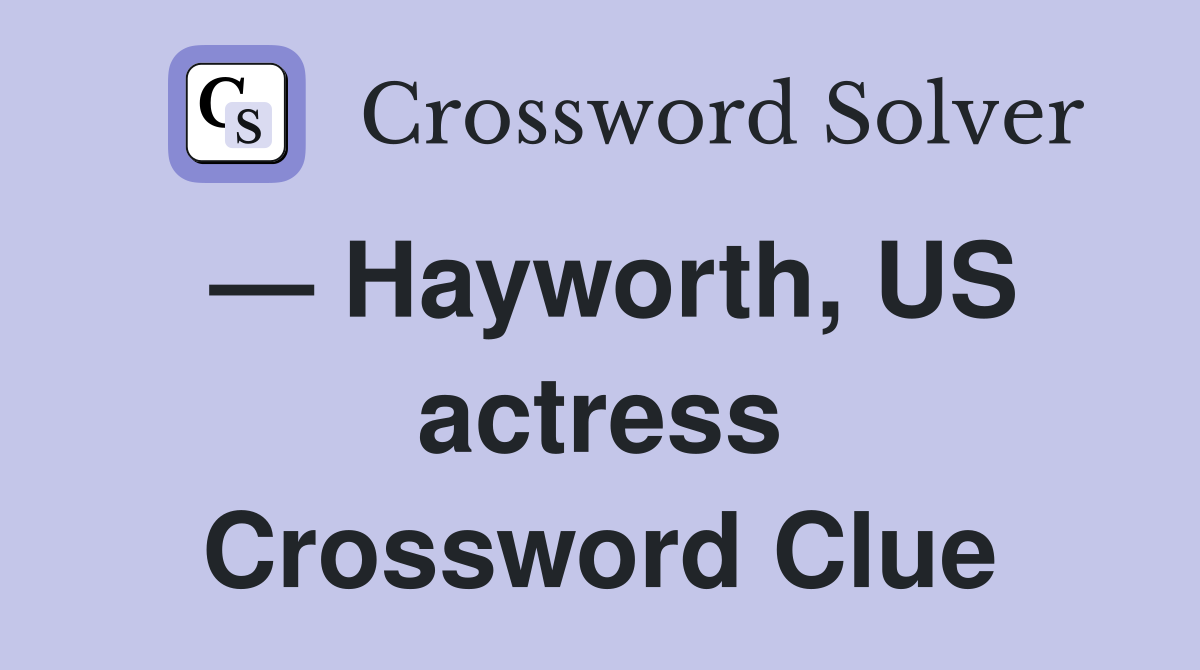 — Hayworth, US actress Crossword Clue