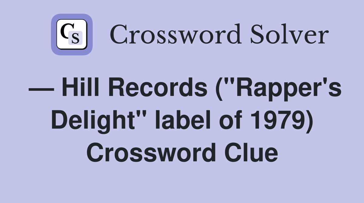 — Hill Records ("Rapper's Delight" label of 1979) Crossword Clue