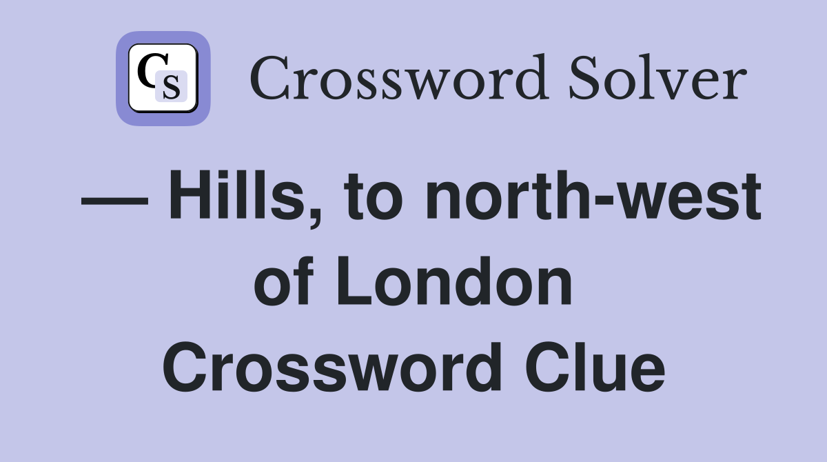 — Hills, to north-west of London Crossword Clue