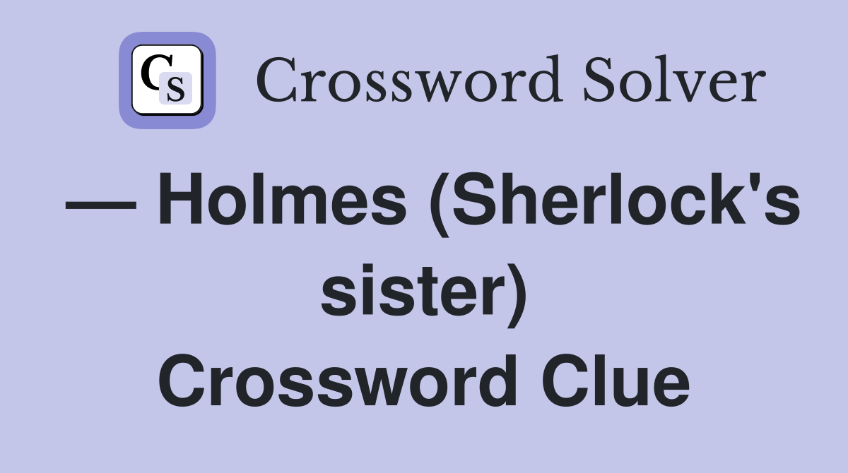 — Holmes (Sherlock's sister) Crossword Clue