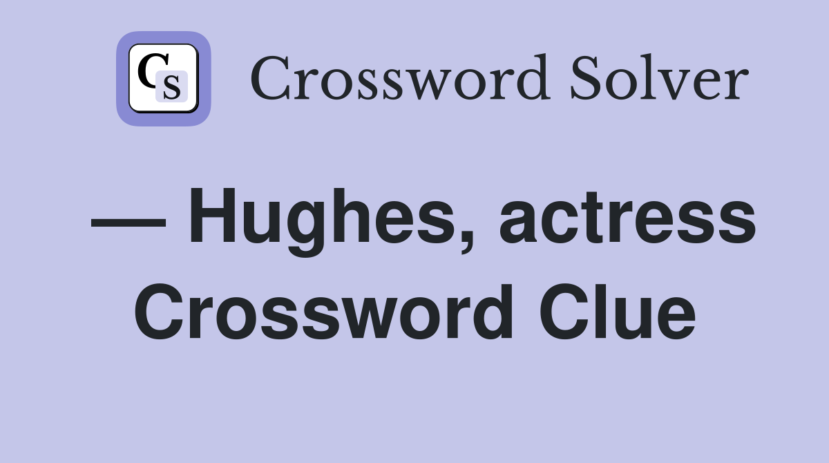 — Hughes, actress Crossword Clue