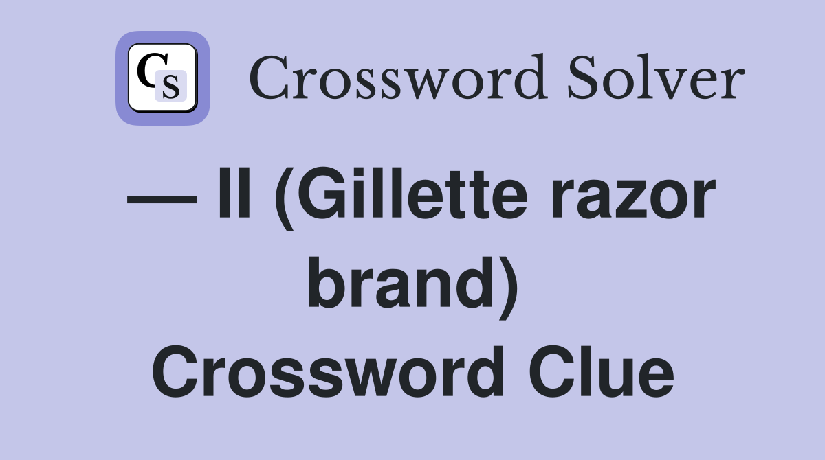 — II (Gillette razor brand) Crossword Clue