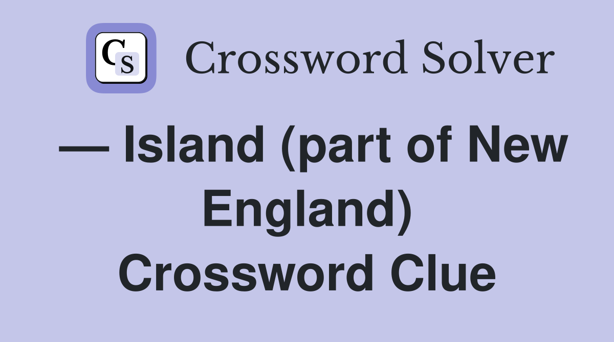 — Island (part of New England) Crossword Clue