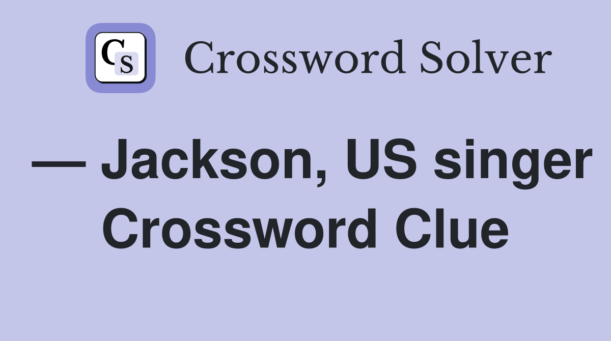 — Jackson, US singer Crossword Clue