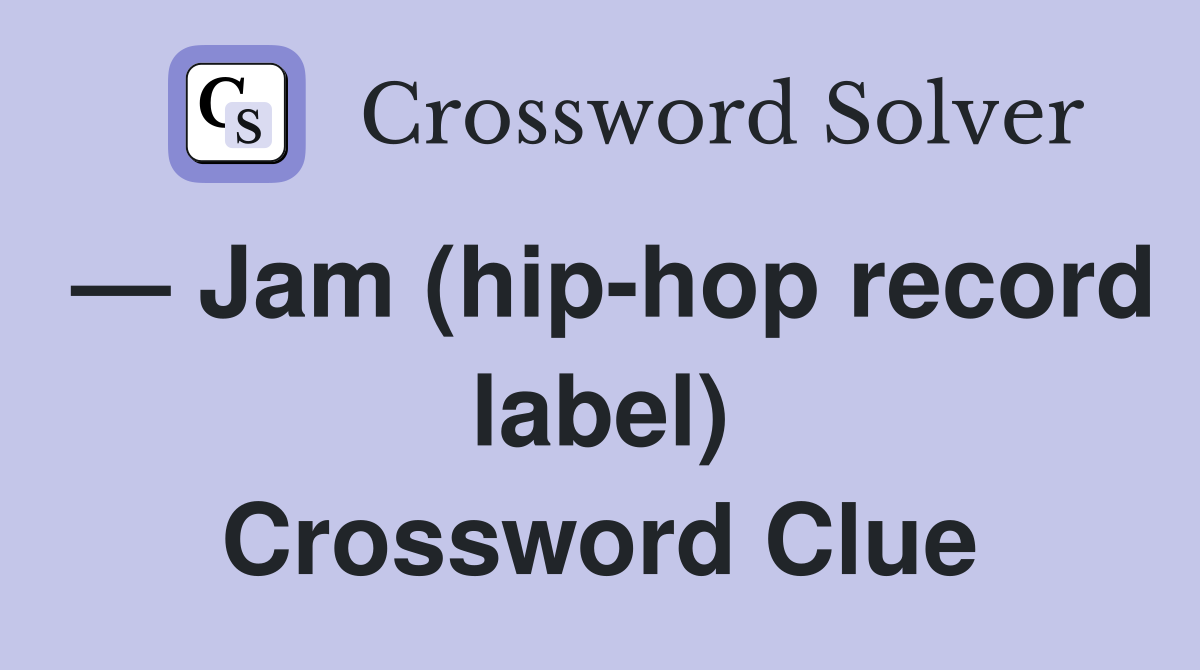 — Jam (hip-hop record label) Crossword Clue