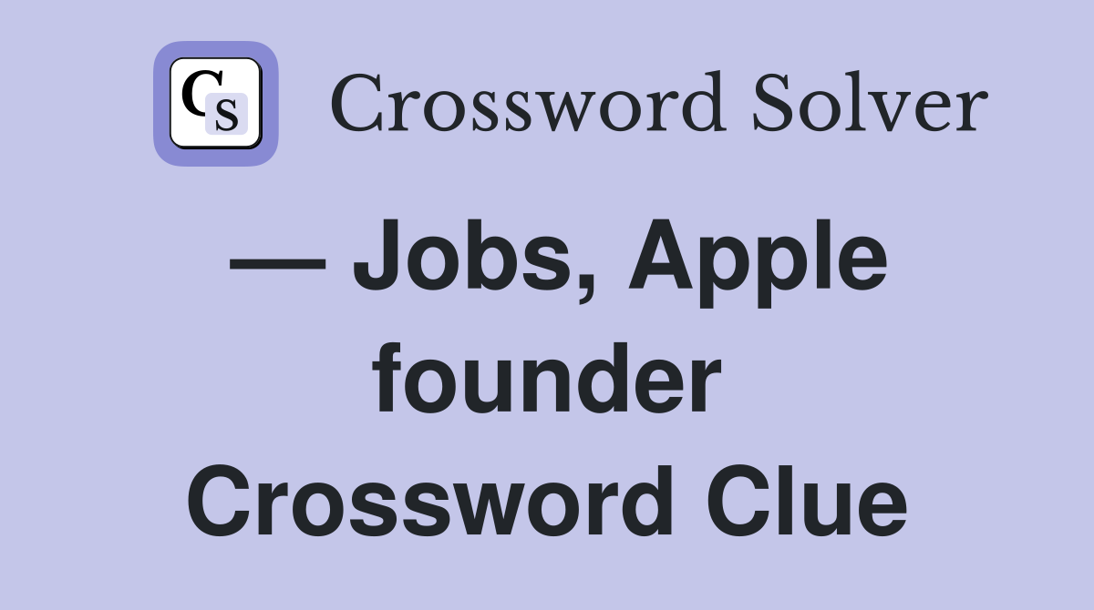 — Jobs, Apple founder Crossword Clue