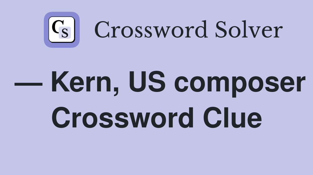 — Kern, US composer Crossword Clue