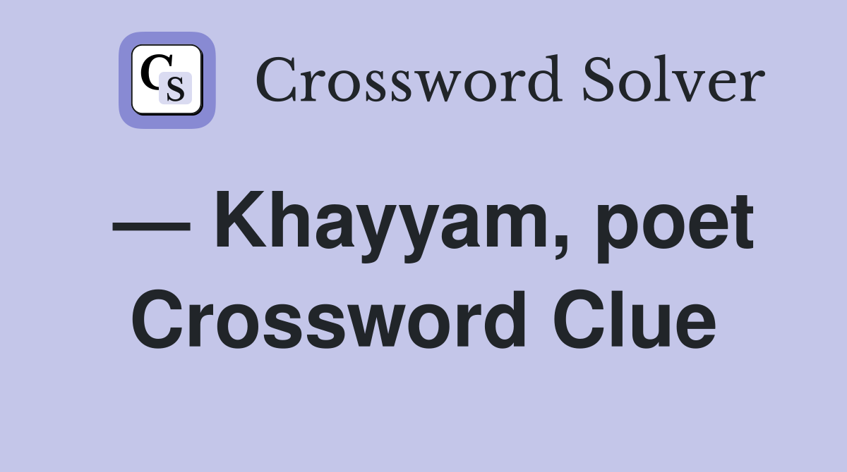 — Khayyam, poet Crossword Clue