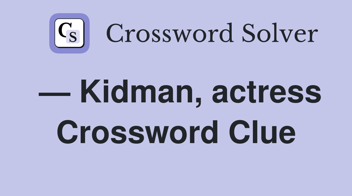— Kidman, actress Crossword Clue