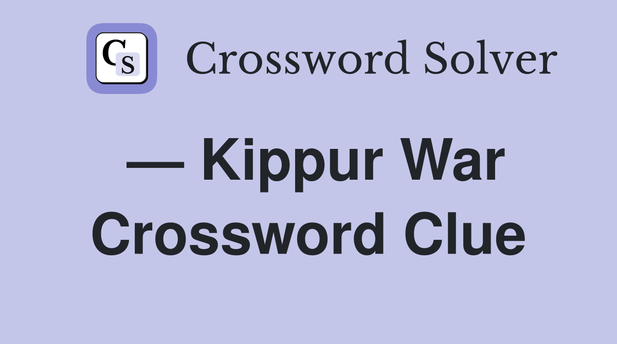 — Kippur War Crossword Clue