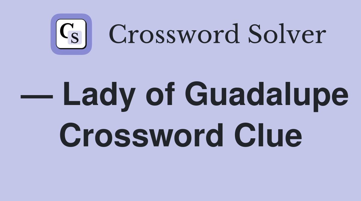 — Lady of Guadalupe Crossword Clue