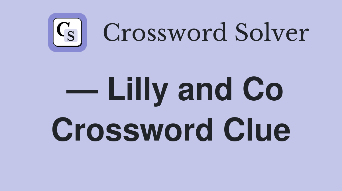 — Lilly and Co Crossword Clue