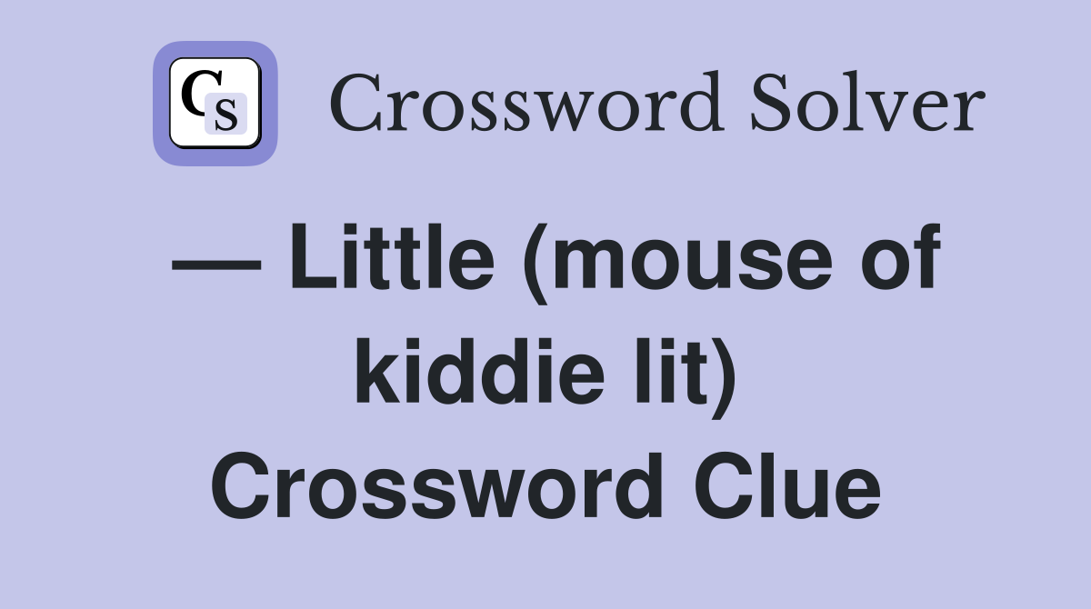 — Little (mouse of kiddie lit) Crossword Clue