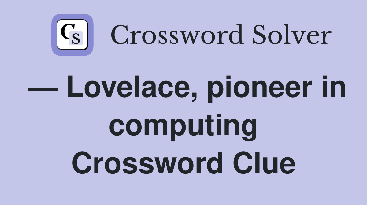 — Lovelace, pioneer in computing Crossword Clue