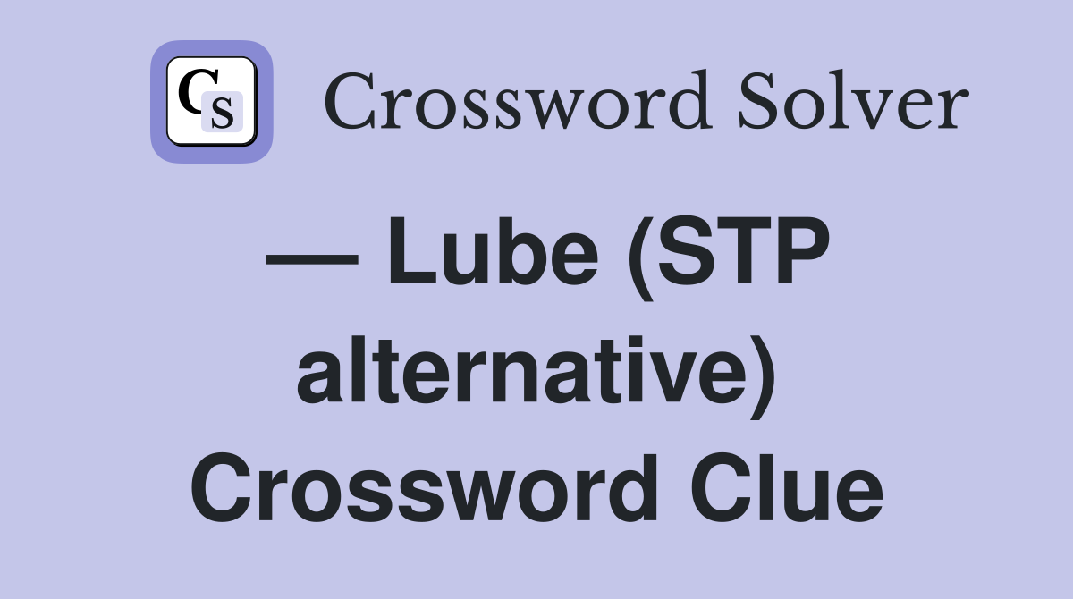 — Lube (STP alternative) Crossword Clue