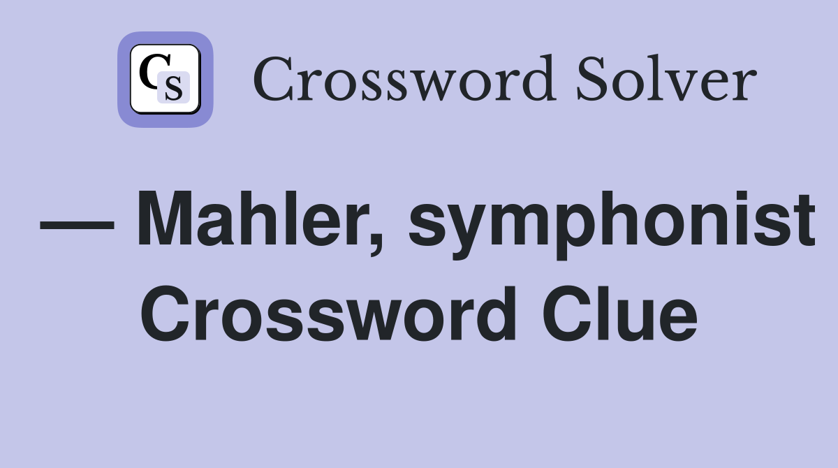 — Mahler, symphonist Crossword Clue