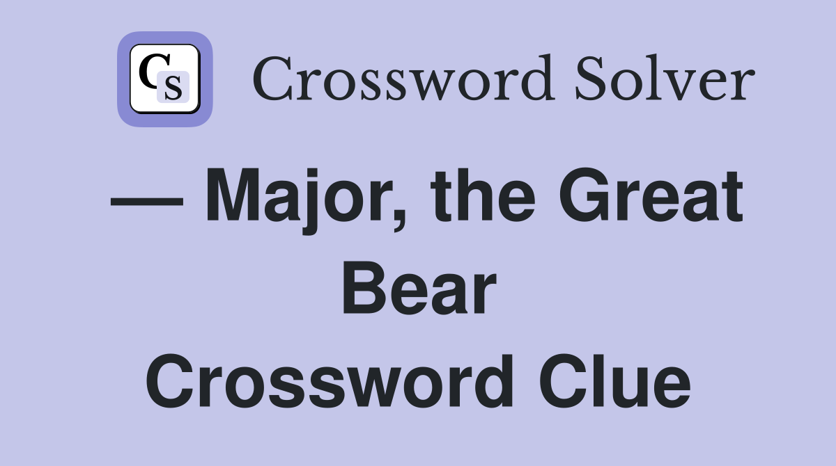 — Major, the Great Bear Crossword Clue
