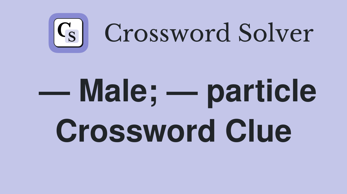 — Male; — particle Crossword Clue