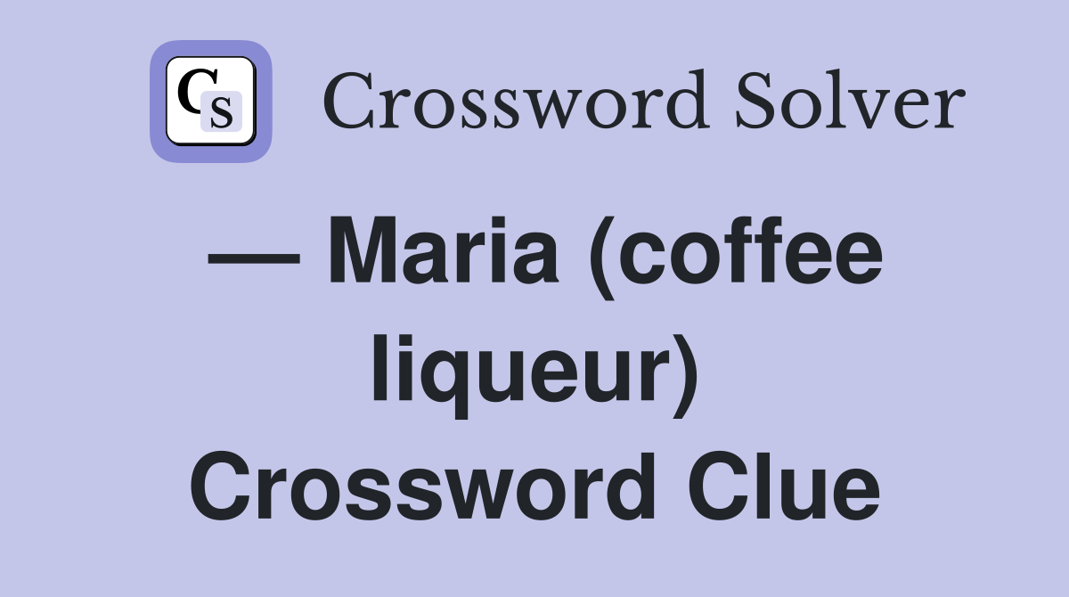 — Maria (coffee liqueur) Crossword Clue
