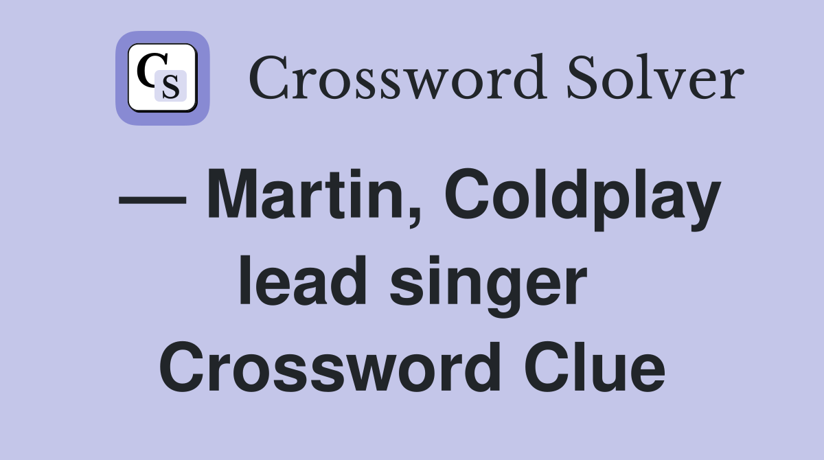 — Martin, Coldplay lead singer Crossword Clue