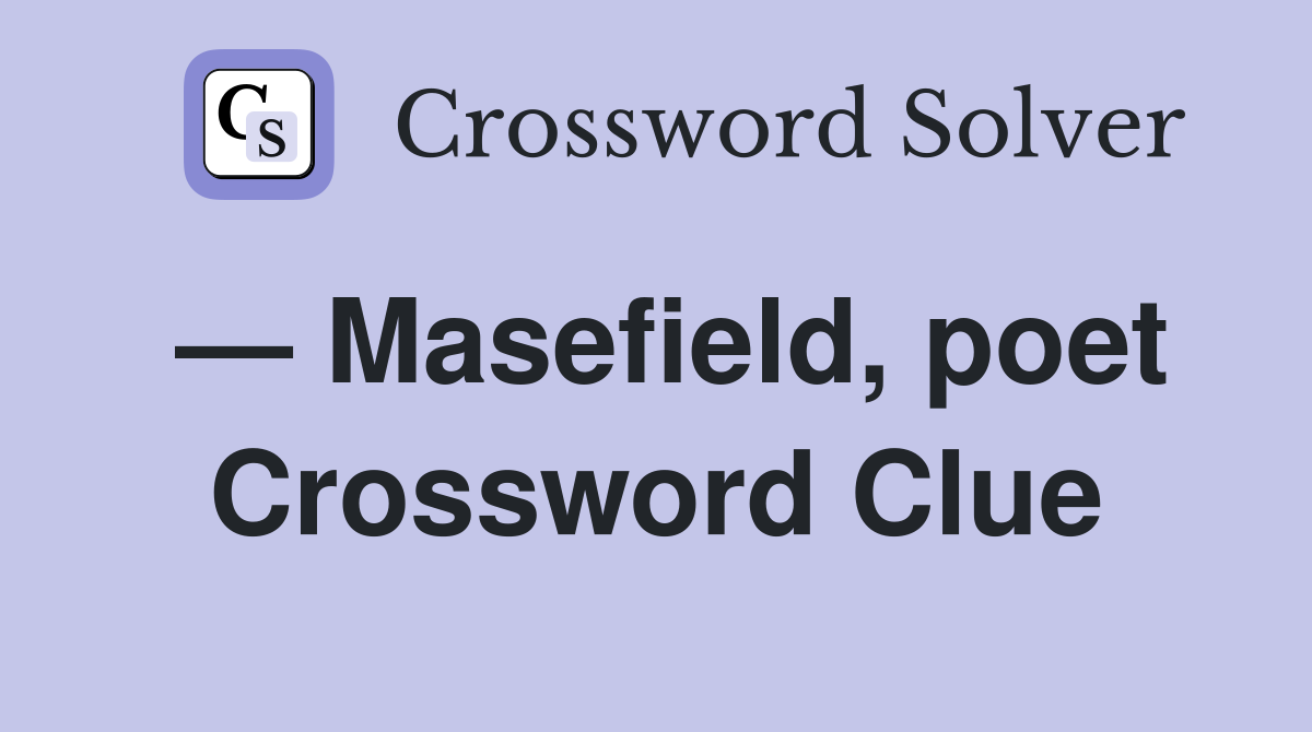 — Masefield, poet Crossword Clue