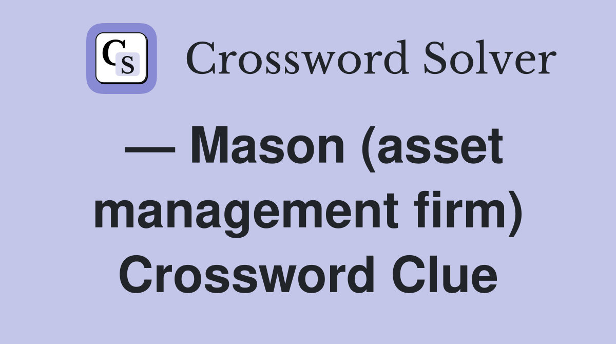 — Mason (asset management firm) Crossword Clue