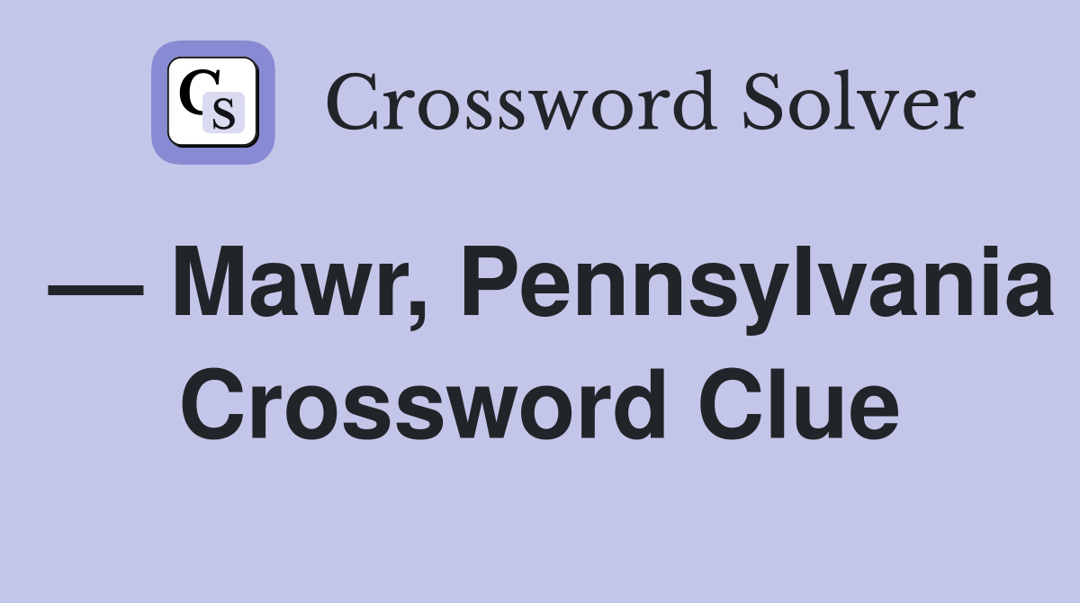 — Mawr, Pennsylvania Crossword Clue