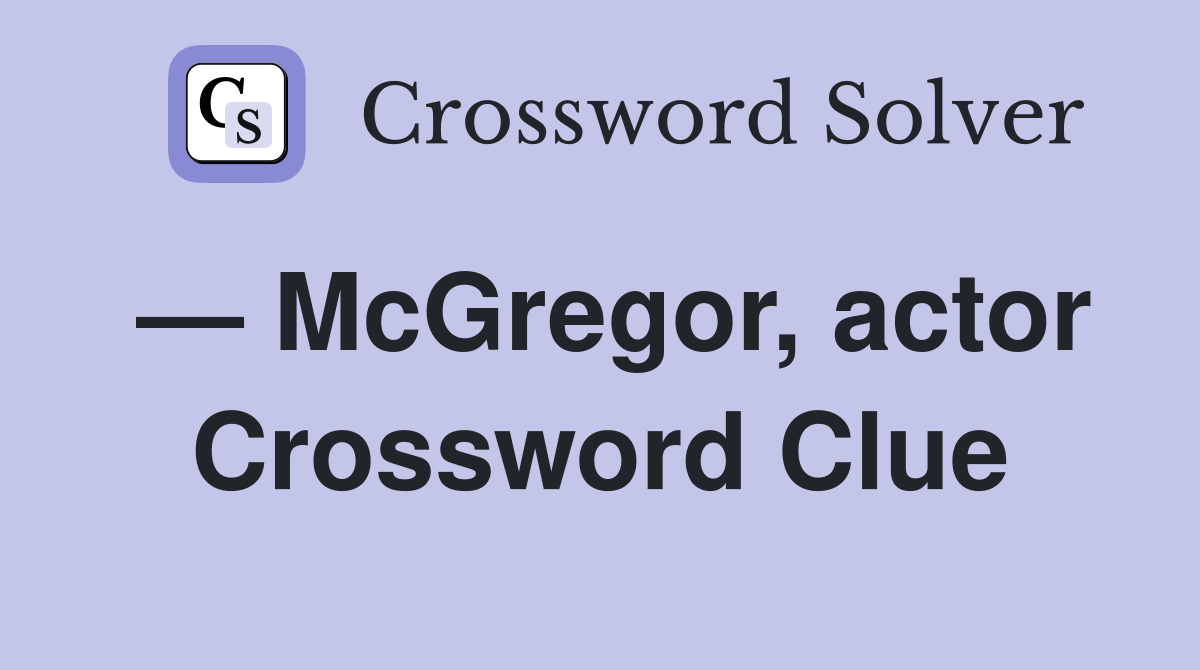 — McGregor, actor Crossword Clue