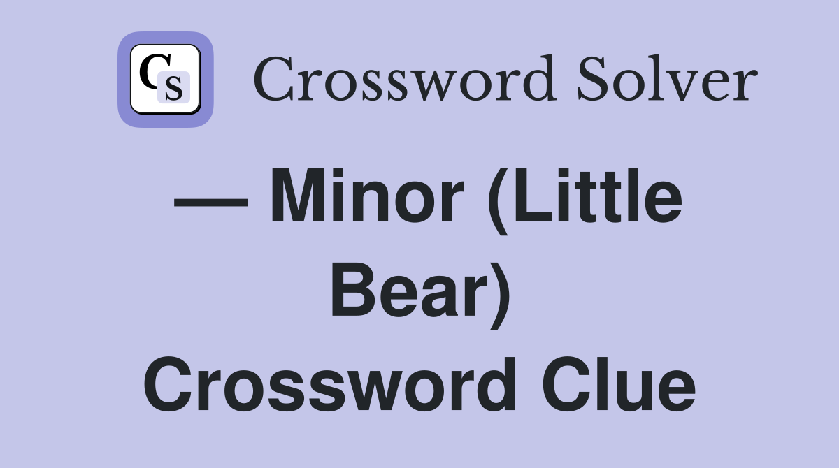 — Minor (Little Bear) Crossword Clue