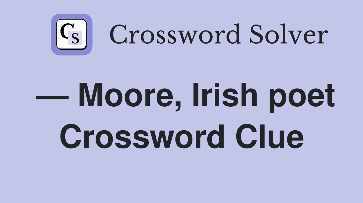 — Moore, Irish poet Crossword Clue