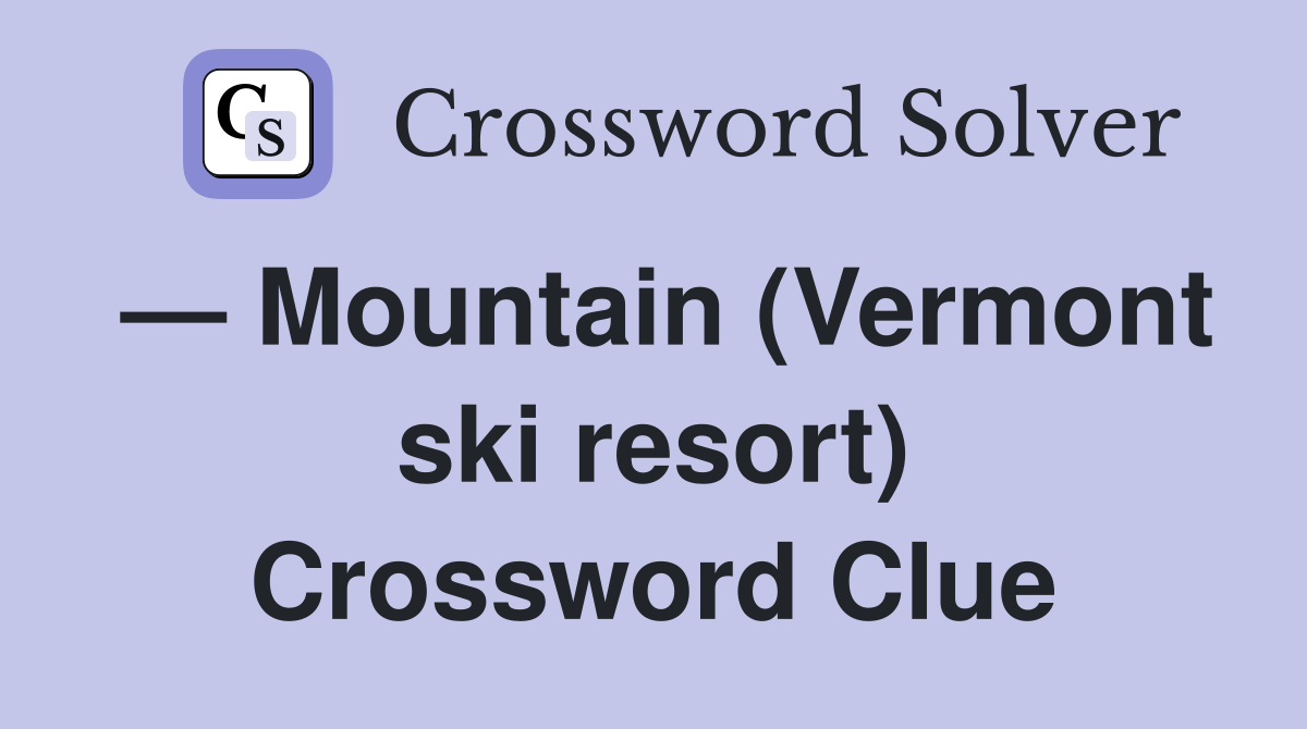 — Mountain (Vermont ski resort) Crossword Clue