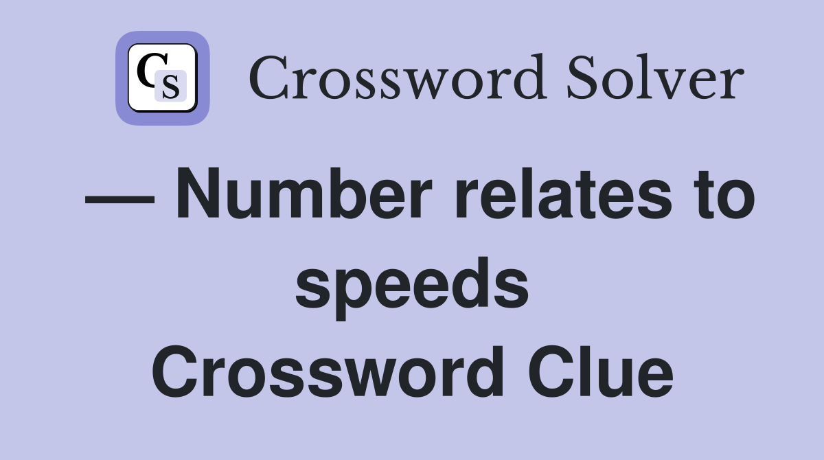 — Number relates to speeds Crossword Clue