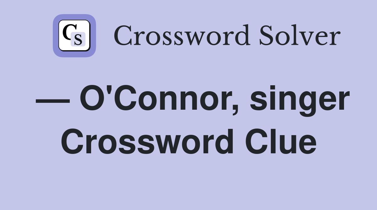 — O'Connor, singer Crossword Clue