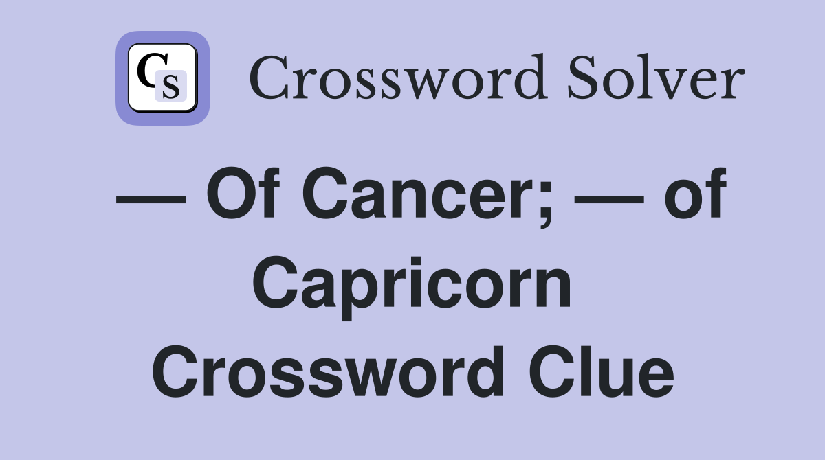 — Of Cancer; — of Capricorn Crossword Clue