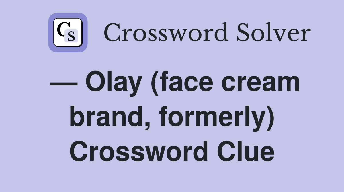 — Olay (face cream brand, formerly) Crossword Clue