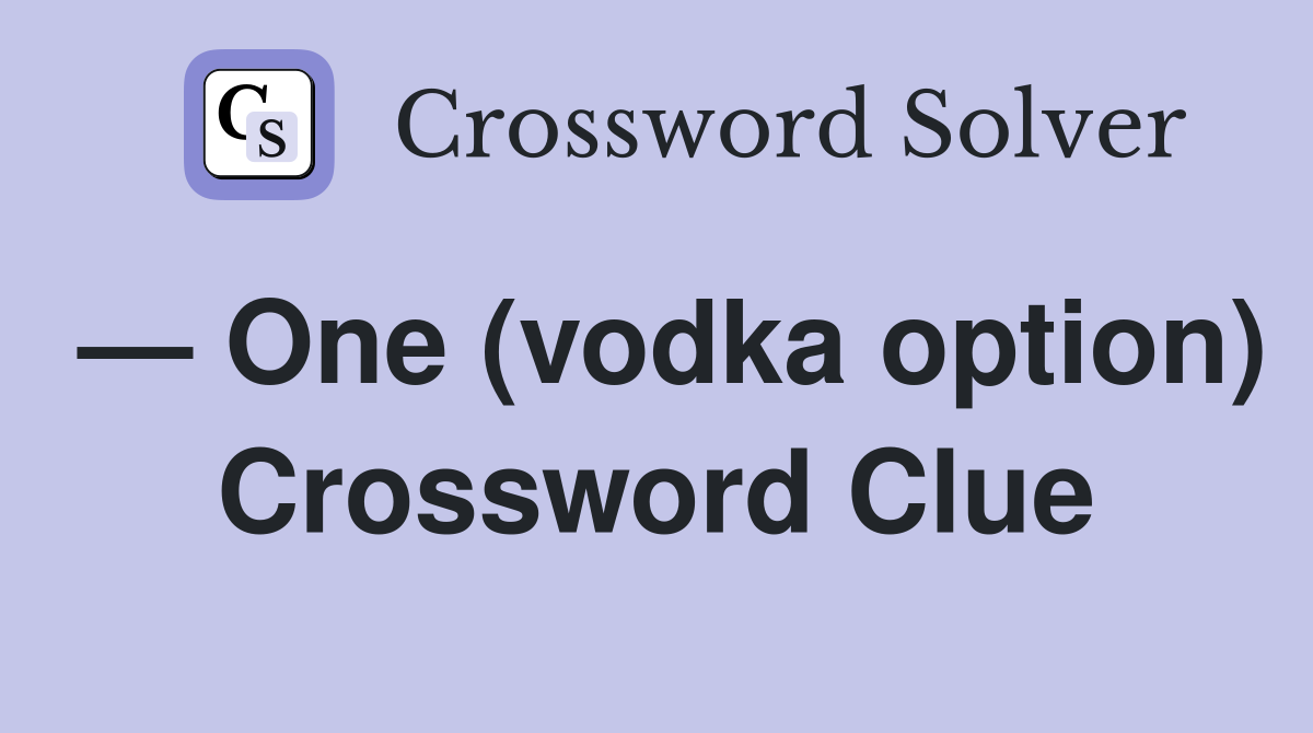 — One (vodka option) Crossword Clue