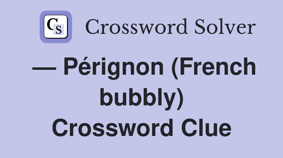 — Pérignon (French bubbly) Crossword Clue
