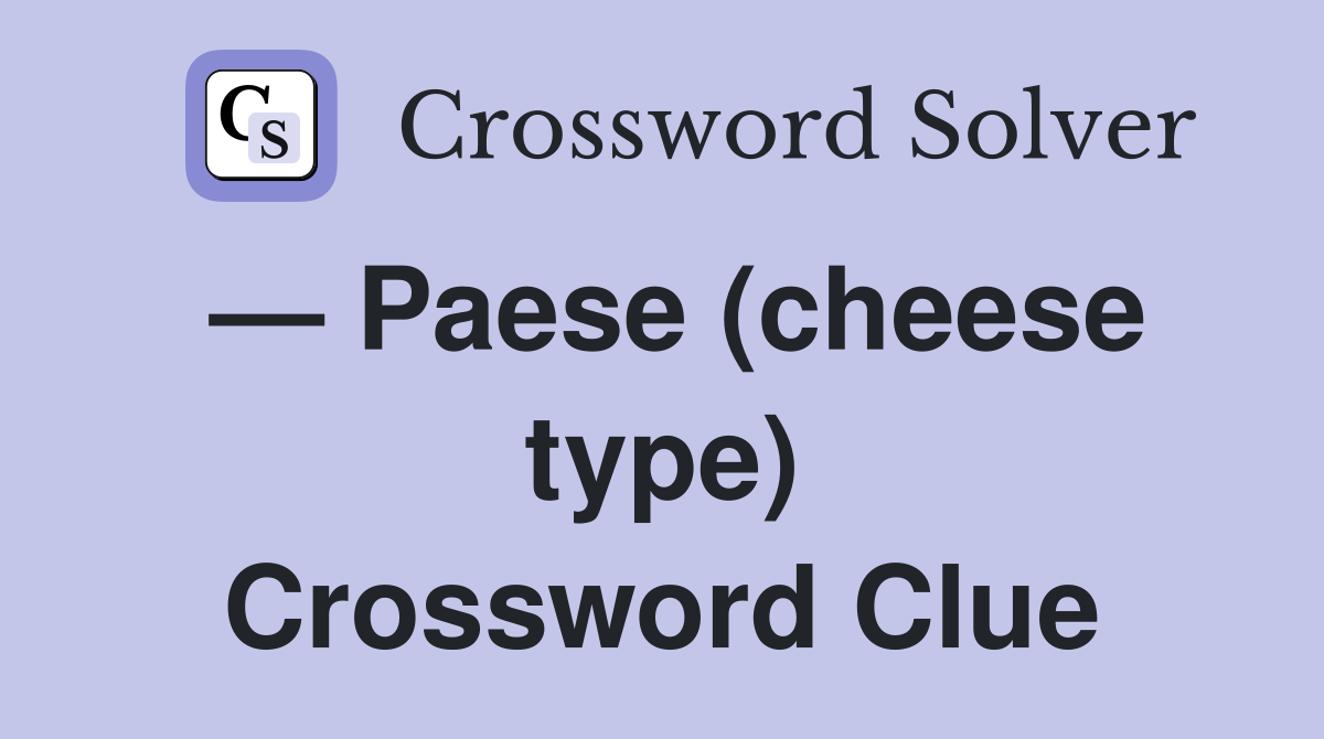 — Paese (cheese type) Crossword Clue