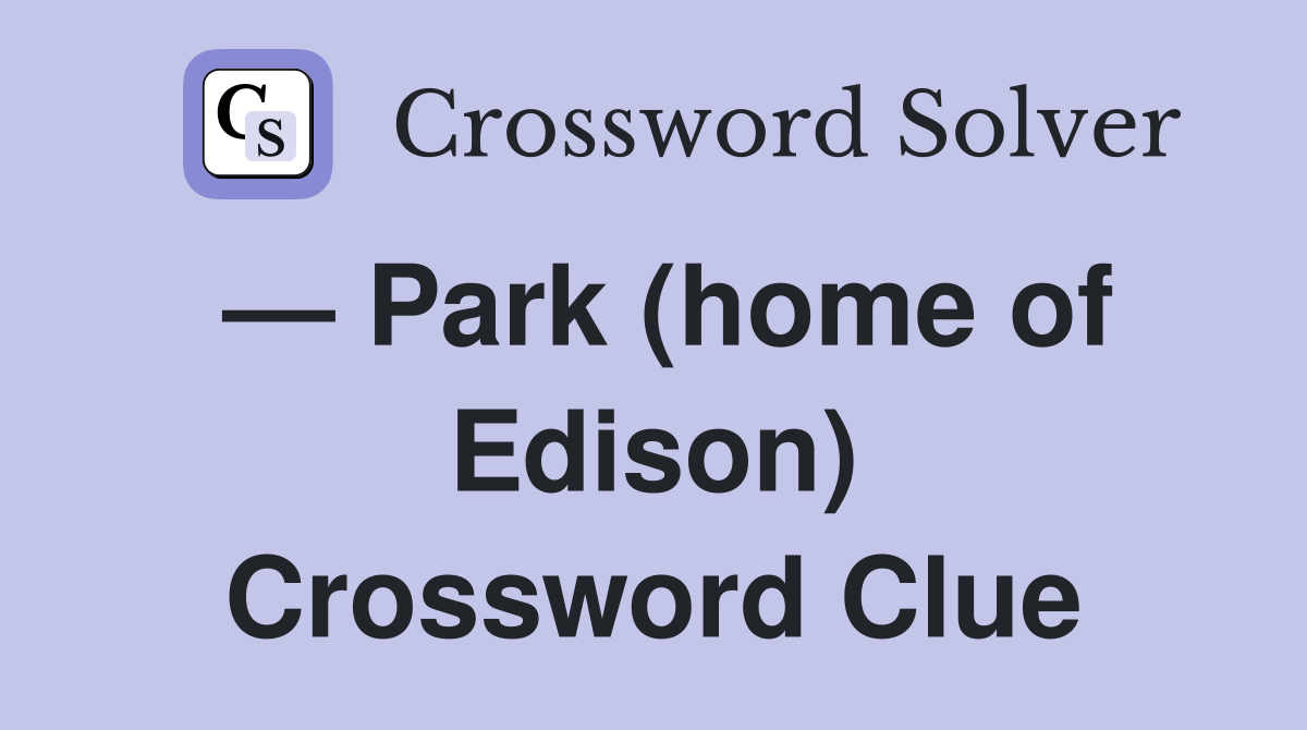 — Park (home of Edison) Crossword Clue
