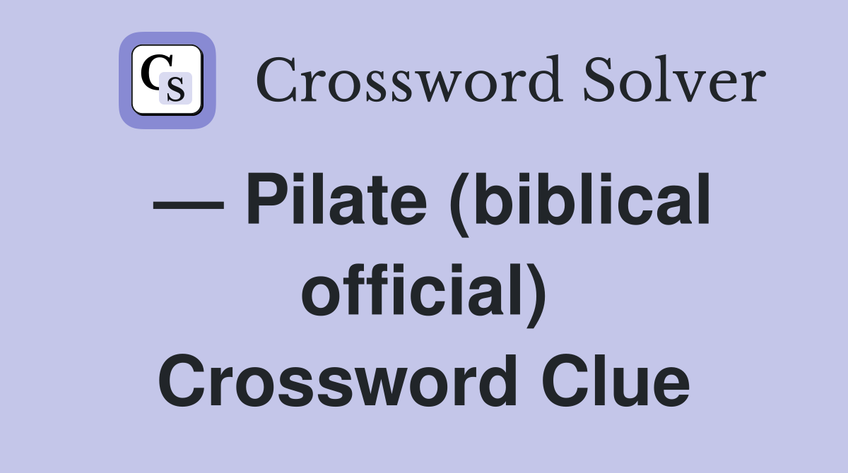 — Pilate (biblical official) Crossword Clue