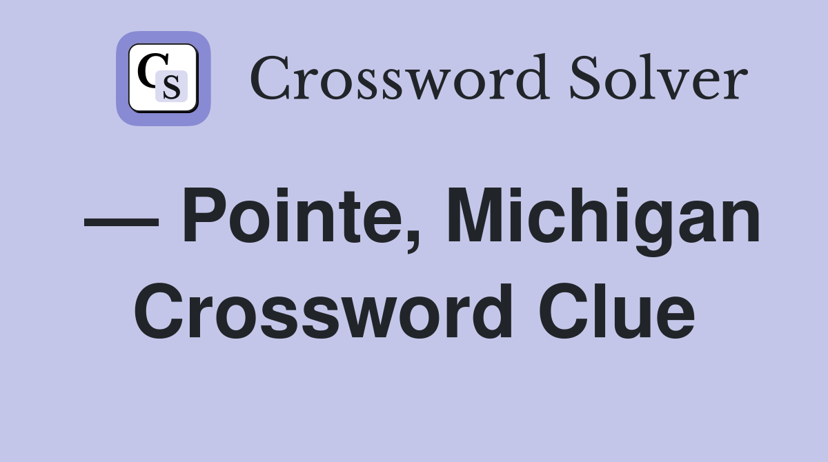 — Pointe, Michigan Crossword Clue