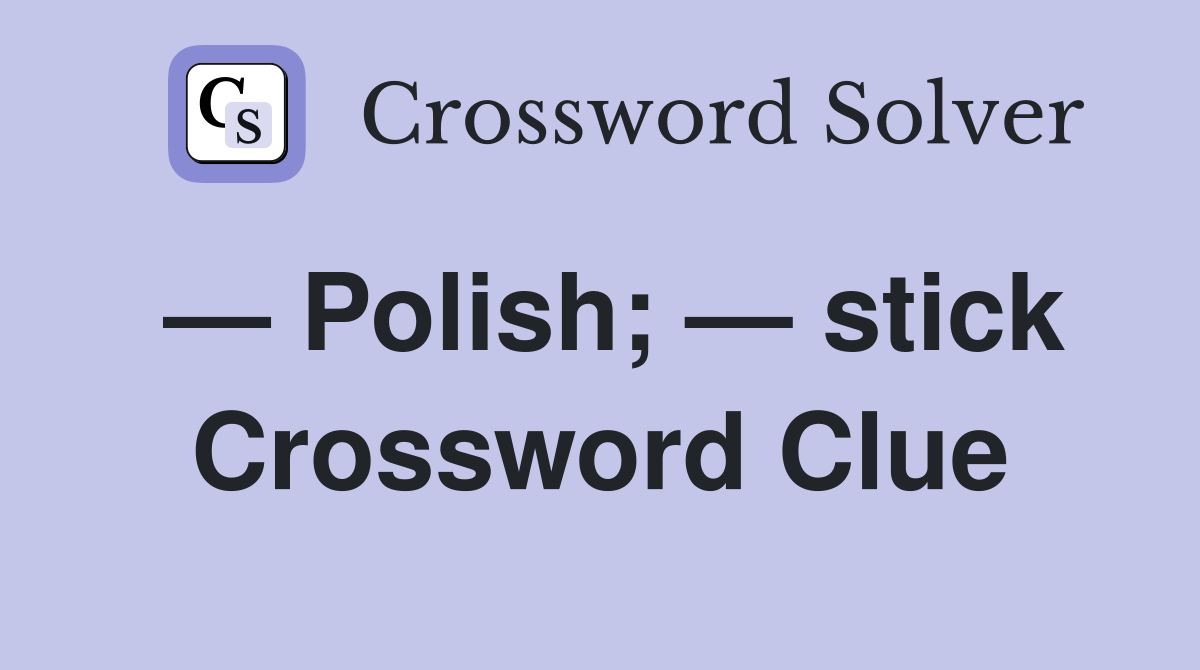 — Polish; — stick Crossword Clue