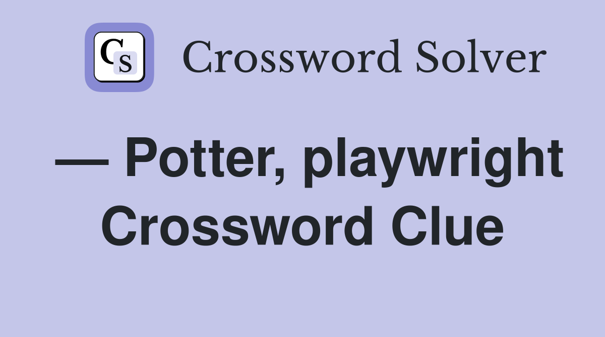 — Potter, playwright Crossword Clue
