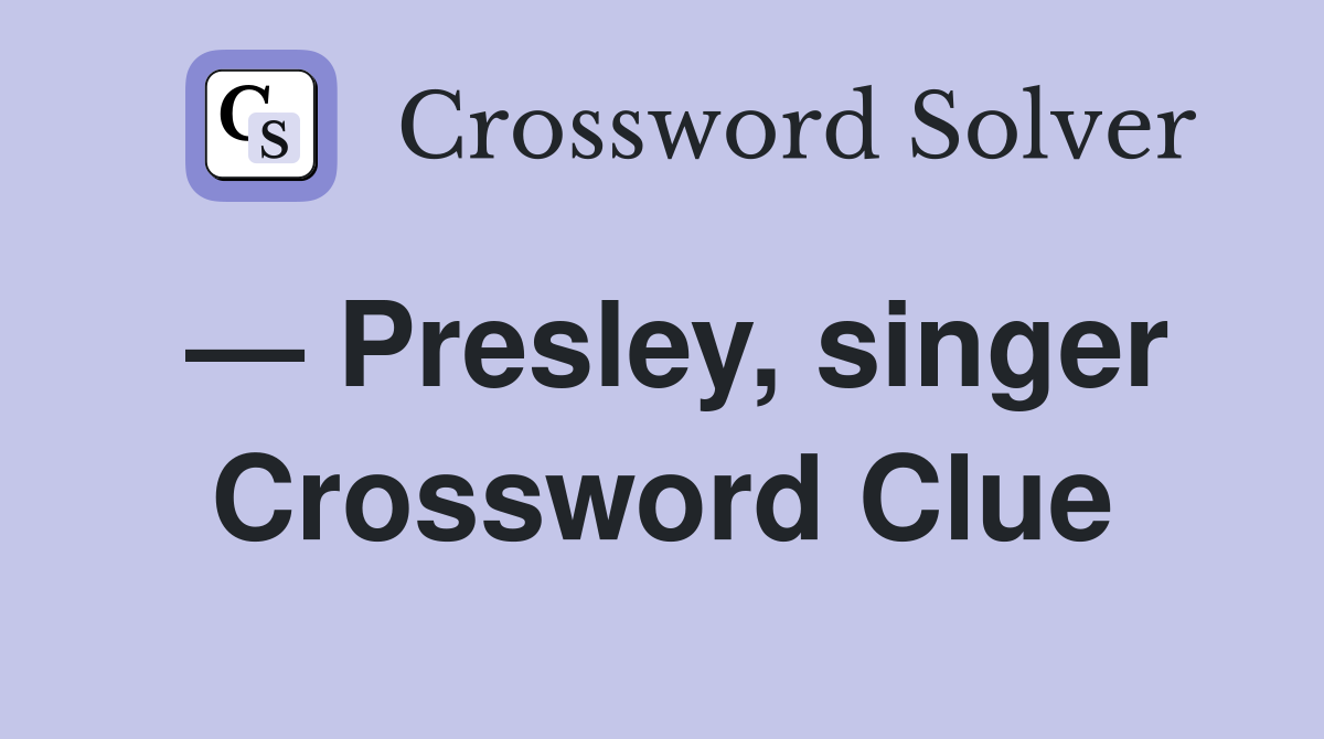 — Presley, singer Crossword Clue