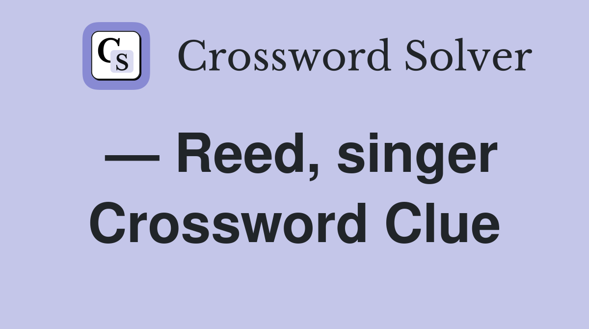 — Reed, singer Crossword Clue